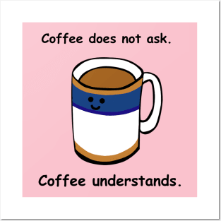 Coffee does not ask, coffee understands Posters and Art